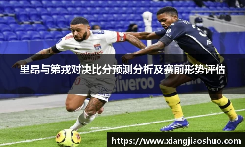里昂与第戎对决比分预测分析及赛前形势评估
